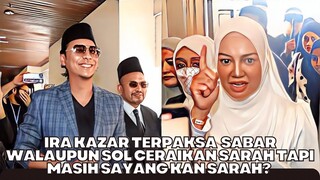 Ira Kazar Terpaksa Sabar Walaupun Sol Ceraikan Sarah Tapi Tetap Sayangkan Sarah?