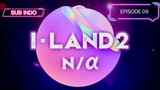 I-LAND2 : N/a | EPISODE 09 [SUB INDO]