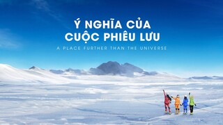 [ESSAY] Ý NGHĨA CỦA CUỘC PHIÊU LƯU | A Place Further than the Universe