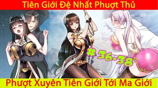 Ta Nằm Vùng Tại Ma Giới | Tiên Giới Đệ Nhất Phượt Thủ | Thuyết Minh | Phần 10 Chap 36-38