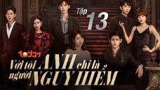Với Tôi Anh Chỉ Là Người Nguy Hiểm - Tập 13 | Lồng Tiếng TodayTV
