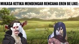 Mikasa Ketika Mendengar Rencana Eren Be Like: