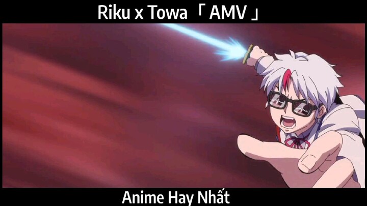 Riku x Towa「 AMV 」Hay Nhất
