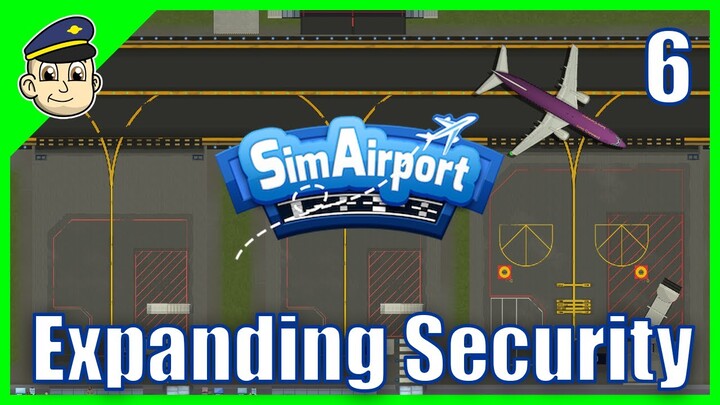 EXPANDING OUR SECURITY - Ep 6 - Let's Play SimAirport