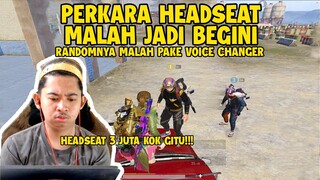 PERKARA HEADSEAT MALAH JADI BEGINI DI TAMBAH RANDOMNYA MAKE VOICE CHANGER!!!