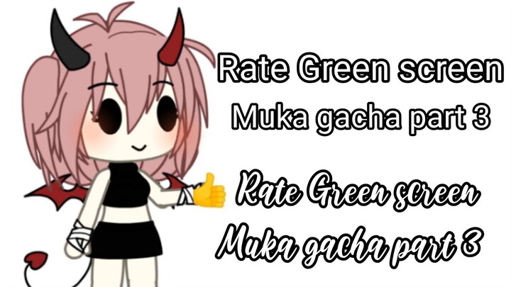 Bagian 9 || Rate Green screen muka gacha part 3!(≧▽≦)