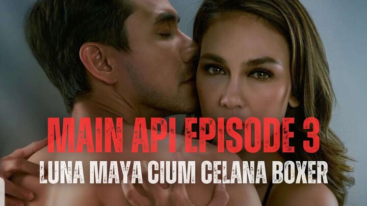 MAIN API EPISODE 3 - LUNA MAYA CIUM2 CELANA BOXER DARIUS