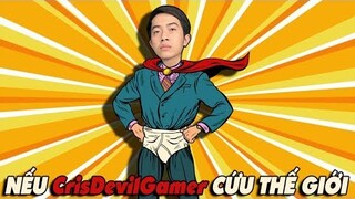 NẾU CrisDevilGamer CỨU THẾ GIỚI