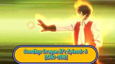 Goodbye Dragon life Episode 6 [ENG-SUB]