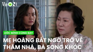 Mẹ Hoàng bất ngờ trở về thăm nhà, màn đối đầu với bà Song 'tràn nước mắt'  | Ước Mình Cùng Bay