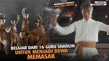 BELAJAR DARI 16 GURU SHAOLIN UNTUK MENJADI DEWA MASAK! Megubah Kungfu Menjadi Skill Master Chef