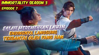 KESALAHAN BESAR MEREMEHKAN FANG HAN PADAHAL IA PALING KUAT | IMMORTALITY | EPS 7