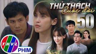 THỬ THÁCH CUỘC ĐỜI - TẬP 50[2]: Vy tức giận khi thấy Nghĩa thà nghe lời KẺ ÁC chứ không tin mình