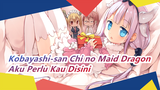 [Kobayashi-san Chi no Maid Dragon] ❤️ Aku Perlu Kau Disini