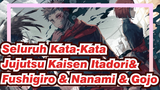 Seluruh Kata-Kata Jujutsu Kaisen
Itadori & Fushigiro & Nanami & Gojo