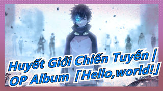 Huyết Giới Chiến Tuyến | OP Album「Hello,world!」_A