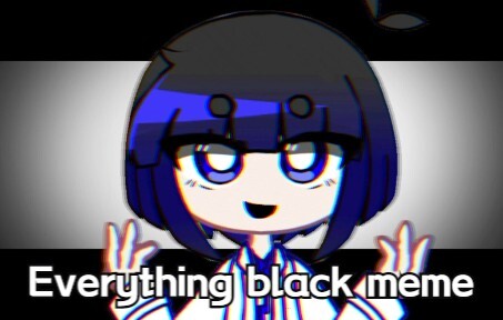 【MEME/GC】Everything Black