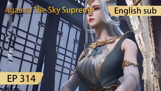 [Eng Sub] Against The Sky Supreme episode 314 highlights