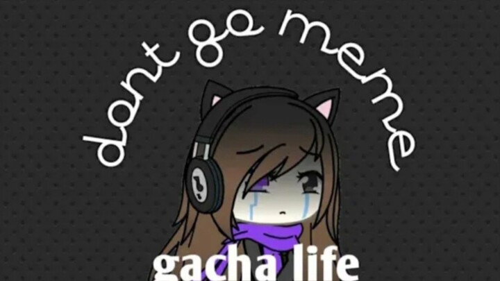 Don't Go Meme || Gacha Life || Gusion Moongirlcat Gacha12