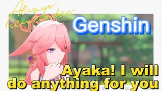 Ayaka! I will do anything for you