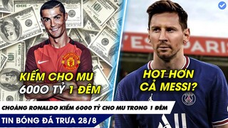 TIN BÓNG ĐÁ TRƯA 28/8: CHOÁNG RONALDO GIÚP MU KIẾM 6000 TỶ MỘT ĐÊM, ĐỘ ẢNH HƯỞNG KHÔNG KÉM MESSI!