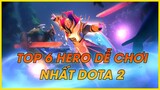 TOP 6 HERO DỄ CHƠI NHẤT TRONG DOTA 2 | HƯỚNG DẪN TÂN THỦ