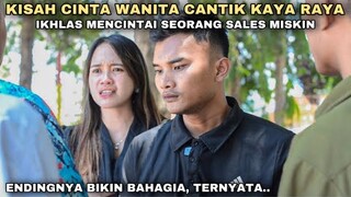 KISAH CINTA WANITA CANTIK KAYA RAYA IKHLAS MENCINTAI SEORANG SALES MISKIN!! tak direstui, ternyata..