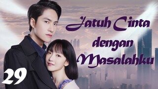 【INDO SUB】Episode 29丨Jatuh Cinta dengan Masalahku丨Fall in Love with My Trouble