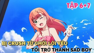 Tóm Tắt Anime | Bị Crush Từ Chối Lời Yêu, Tôi Trở Thành Sad Boy | Tập 6 + 7 | Tiên Misaki Review