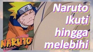 Naruto Ikuti hingga melebihi