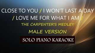 CLOSE TO YOU / I WON'T LAST A DAY / LOVE ME FOR WHAT I AM  (  MALE VERSION )  ( CARPENTER'S MEDLEY )