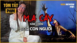 [Tóm Tắt Phim Kinh Dị] M.A CÂY cố gắng xâm chiếm cơ thể CON NGƯỜI  | M.a Cây 1981| Ken Review Phim