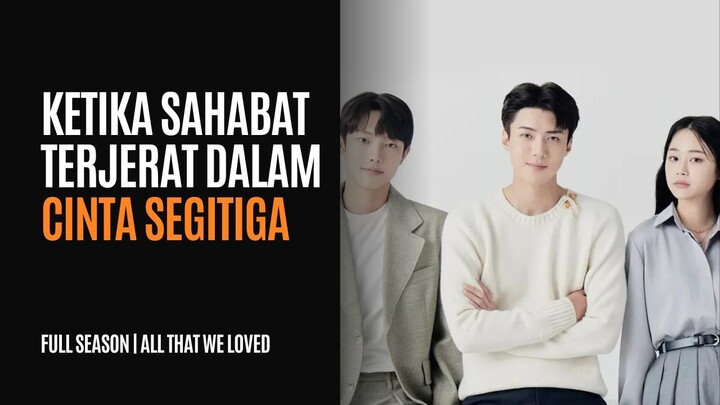 ALL THAT WE LOVED FULL SEASON - PILIH TEMAN ATAU CINTA?