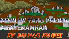 MAHLUK YANG PALING MENYERAMKAN DI MUKA BUMI INI