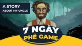 A STORY ABOUT MY UNCLE | 7 Ngày Phê Game