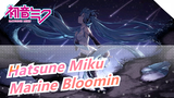 Hatsune Mik[|MMD]Marine Bloomin