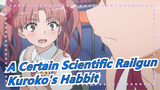 [A Certain Scientific Railgun] The Fact That Kuroko Has That Habbit Is All Because of You!