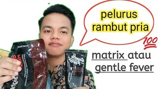 obat pelurus rambut pria | matrix atau gentle fever