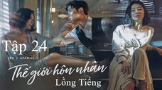 Thế Giới Hôn Nhân - Tập 24 | Lồng Tiếng