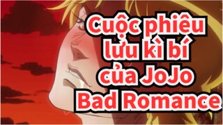 Cuộc phiêu lưu kì bí của JoJo|【MAD】DJ [Bad Romance]