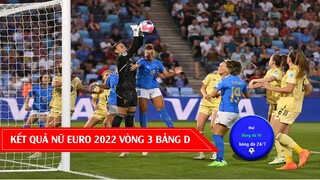 KẾT QUẢ BÓNG ĐÁ NỮ EURO 2022 VÒNG 3 BẢNG D I GIAO HỮU QUỐC TẾ CÂU LẠC BỘ