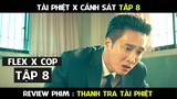 Review Phim, Thanh Tr.a Tài Phi..ệt  (Tập 8 ) Flex X Cop Phim hàn mới hay | AT REVIEW