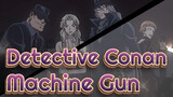 Detective Conan
Machine Gun