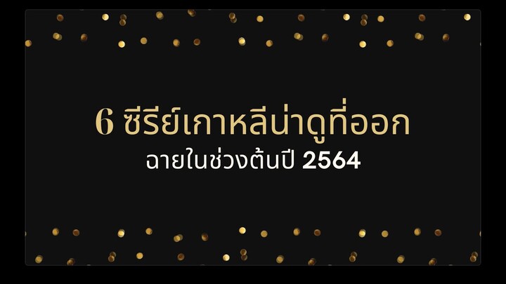 6 ซีรี่ย์เกาหลีน่าดู ต้นปี 2564