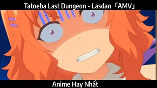 Tatoeba Last Dungeon - Lasdan「AMV」Hay Nhất