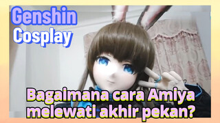 [Genshin, COSPLAY] Bagaimana cara Amiya melewati akhir pekan?