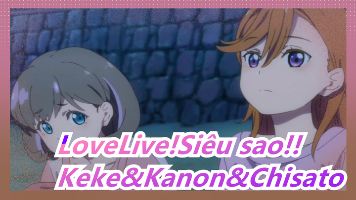 [LoveLive!Siêu sao!!|Whitologist] Keke&Kanon&Chisato - Yi Sheng (Bác sĩ)