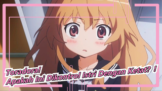 Toradora!|Apakah Ini Dikontrol Istri Dengan Ketat？!