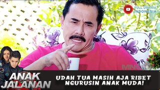 UDAH TUA MASIH AJA RIBET NGURUSIN ANAK MUDA! - ANAK JALANAN 679