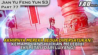 KEMAMPUAN LANGKA YANG DIMILIKI SHUI HAN, TUBUH API DAN AIR SRUGAWI !! -ALUR JIAN YU FENG YUN PART 77